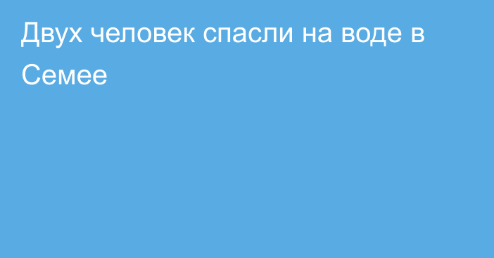 Двух человек спасли на воде в Семее