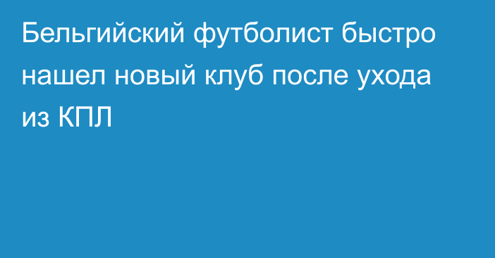 Бельгийский футболист быстро нашел новый клуб после ухода из КПЛ