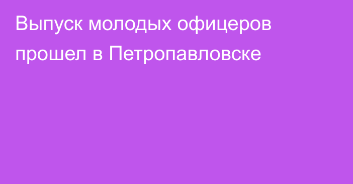 Выпуск молодых офицеров прошел в Петропавловске