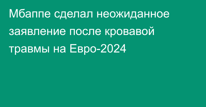 Мбаппе сделал неожиданное заявление после кровавой травмы на Евро-2024