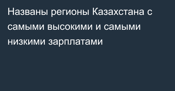 Названы регионы Казахстана с самыми высокими и самыми низкими зарплатами