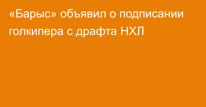 «Барыс» объявил о подписании голкипера с драфта НХЛ