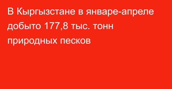 В Кыргызстане в январе-апреле добыто 177,8 тыс. тонн природных песков