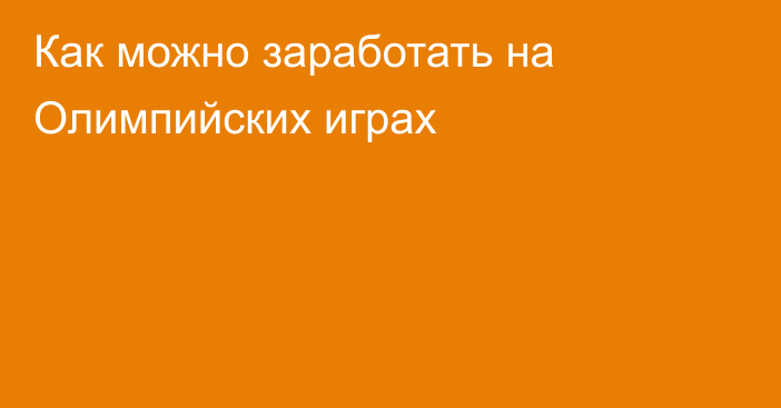 Как можно заработать на Олимпийских играх