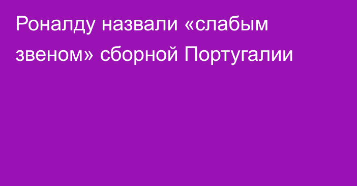 Роналду назвали «слабым звеном» сборной Португалии