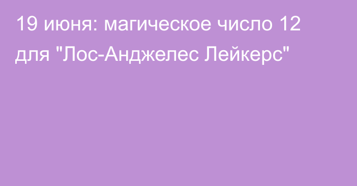 19 июня: магическое число 12 для 