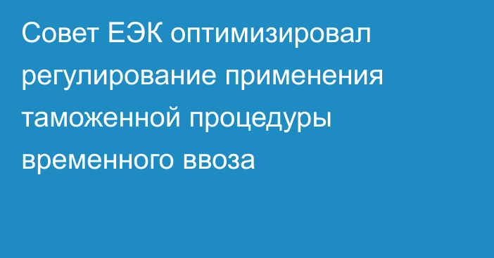 Совет ЕЭК оптимизировал регулирование применения таможенной процедуры временного ввоза