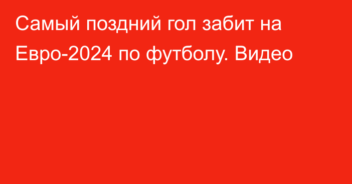 Самый поздний гол забит на Евро-2024 по футболу. Видео