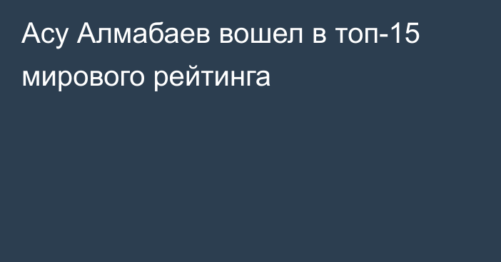 Асу Алмабаев вошел в топ-15 мирового рейтинга