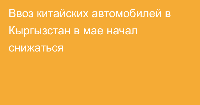 Ввоз китайских автомобилей в Кыргызстан в мае начал снижаться