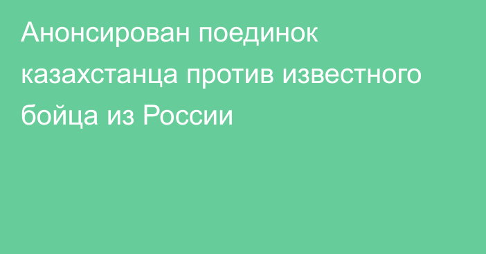 Анонсирован поединок казахстанца против известного бойца из России