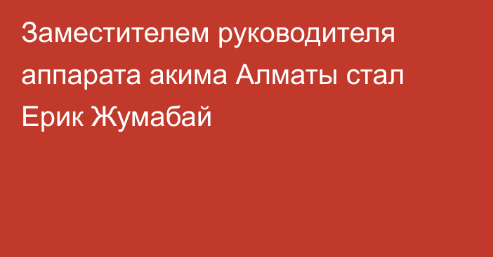 Заместителем руководителя аппарата акима Алматы стал Ерик Жумабай