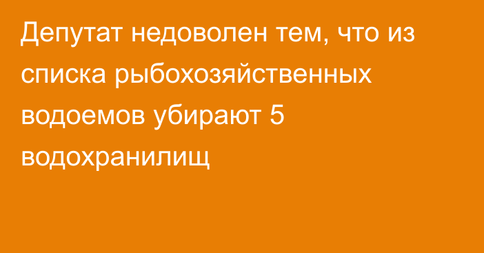 Депутат недоволен тем, что из списка рыбохозяйственных водоемов убирают 5 водохранилищ