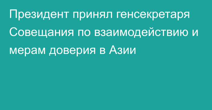 Президент принял генсекретаря Совещания по взаимодействию и мерам доверия в Азии