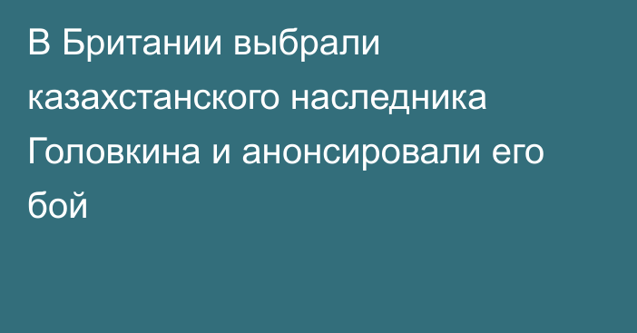 В Британии выбрали казахстанского наследника Головкина и анонсировали его бой