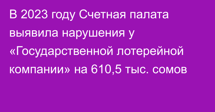 В 2023 году Счетная палата выявила нарушения у «Государственной лотерейной компании» на 610,5 тыс. сомов