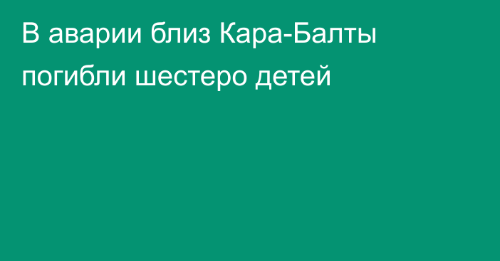 В аварии близ Кара-Балты погибли шестеро детей 