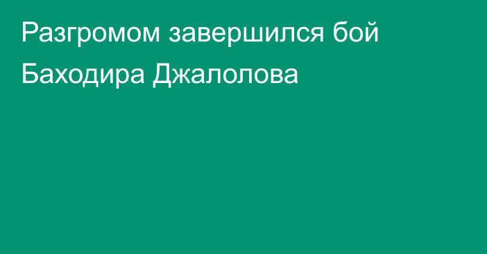 Разгромом завершился бой Баходира Джалолова