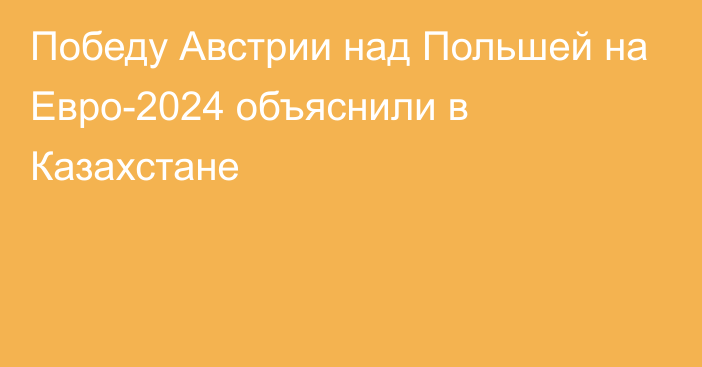 Победу Австрии над Польшей на Евро-2024 объяснили в Казахстане