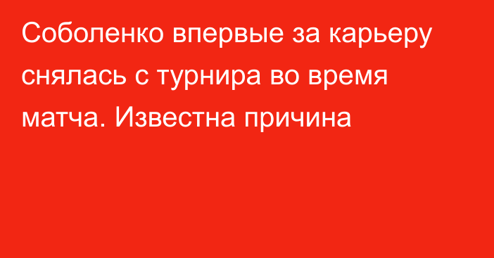 Соболенко впервые за карьеру снялась с турнира во время матча. Известна причина