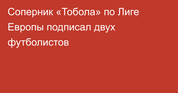 Соперник «Тобола» по Лиге Европы подписал двух футболистов