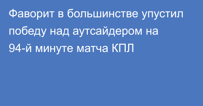 Фаворит в большинстве упустил победу над аутсайдером на 94-й минуте матча КПЛ