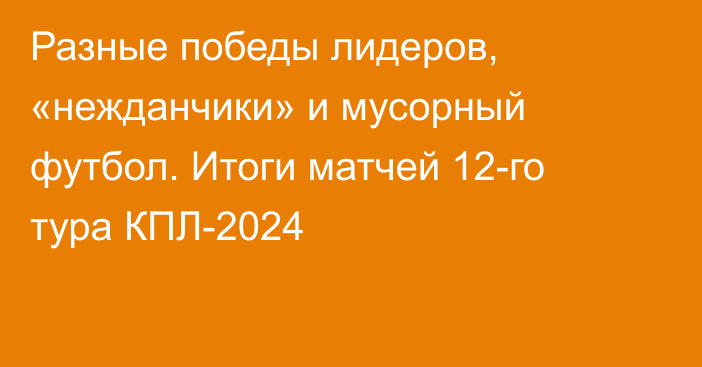 Разные победы лидеров, «нежданчики» и мусорный футбол. Итоги матчей 12-го тура КПЛ-2024