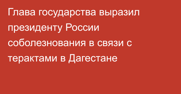 Глава государства выразил президенту России соболезнования в связи с терактами в Дагестане