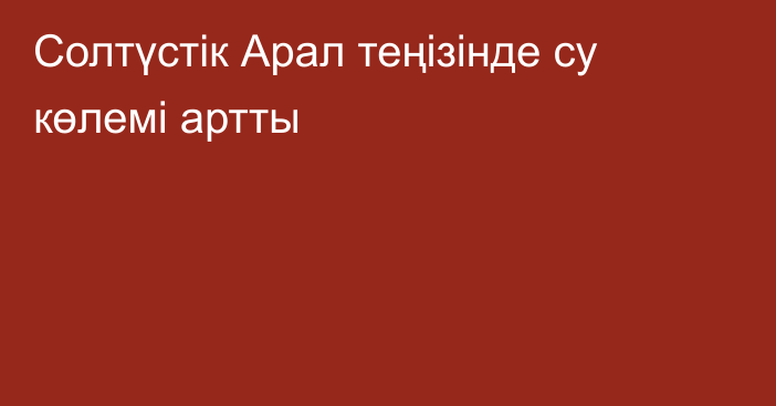 Солтүстік Арал теңізінде су көлемі артты