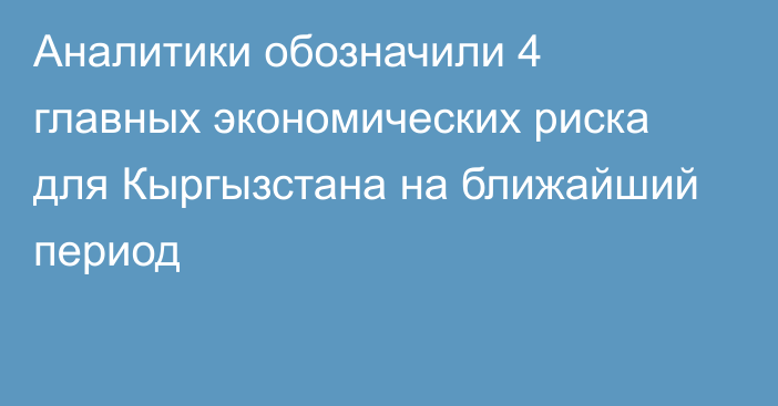 Аналитики обозначили 4 главных экономических риска для Кыргызстана на ближайший период