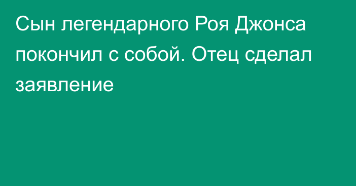 Сын легендарного Роя Джонса покончил с собой. Отец сделал заявление