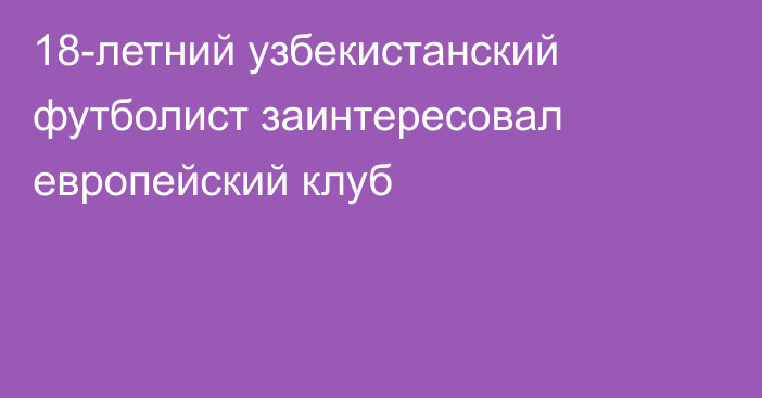 18-летний узбекистанский футболист заинтересовал европейский клуб