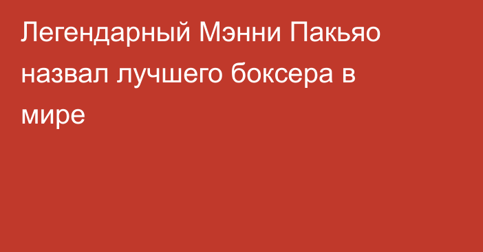 Легендарный Мэнни Пакьяо назвал лучшего боксера в мире