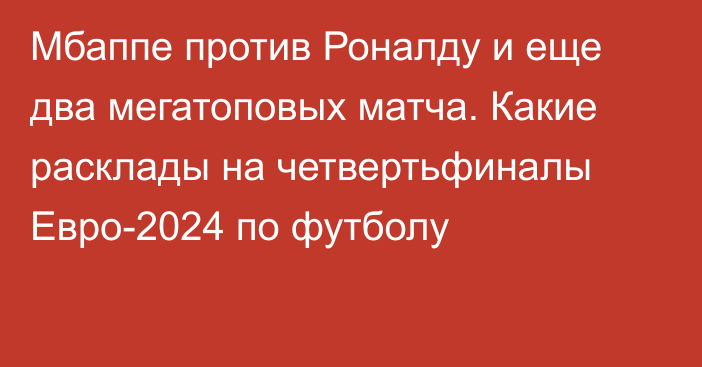 Мбаппе против Роналду и еще два мегатоповых матча. Какие расклады на четвертьфиналы Евро-2024 по футболу