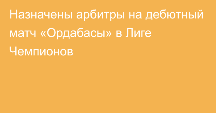 Назначены арбитры на дебютный матч «Ордабасы» в Лиге Чемпионов