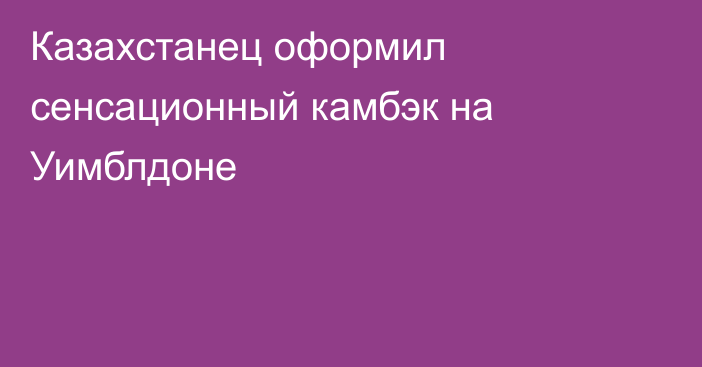 Казахстанец оформил сенсационный камбэк на Уимблдоне