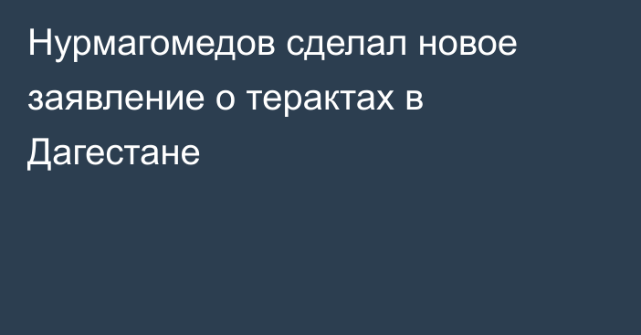 Нурмагомедов сделал новое заявление о терактах в Дагестане