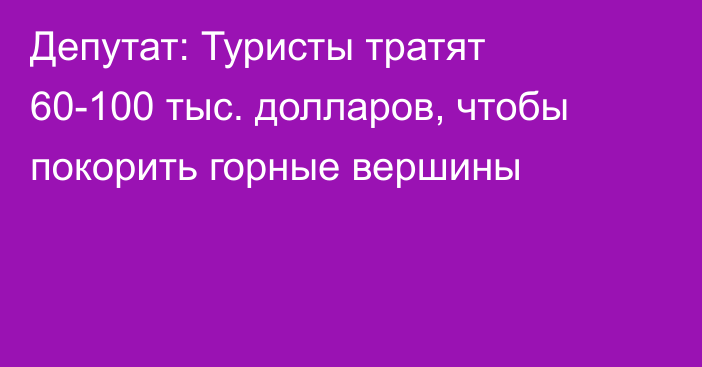 Депутат: Туристы тратят 60-100 тыс. долларов, чтобы покорить горные вершины