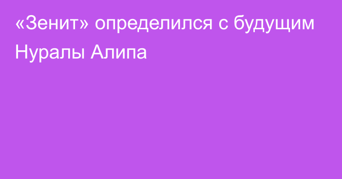 «Зенит» определился с будущим Нуралы Алипа