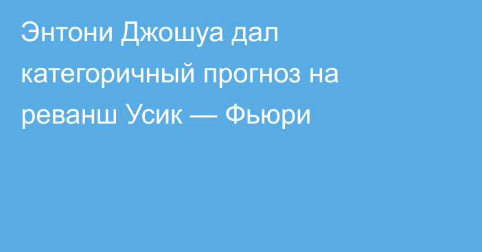 Энтони Джошуа дал категоричный прогноз на реванш Усик — Фьюри