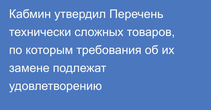 Кабмин утвердил Перечень технически сложных товаров,  по которым требования об их замене подлежат удовлетворению