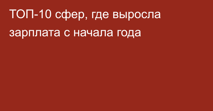 ТОП-10 сфер, где выросла зарплата с начала года