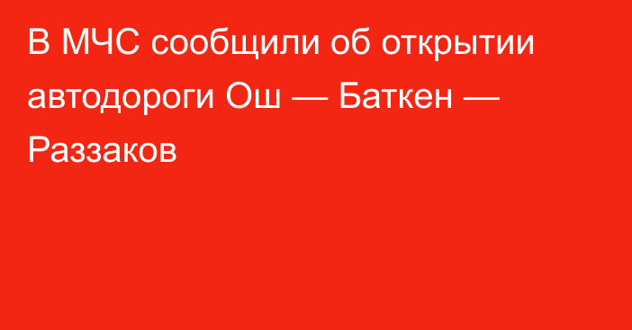 В МЧС сообщили об открытии автодороги Ош — Баткен — Раззаков