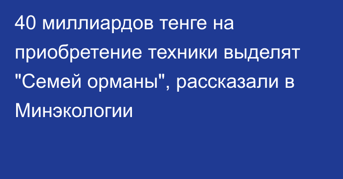 40 миллиардов тенге на приобретение техники выделят 