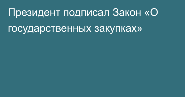 Президент подписал Закон «О государственных закупках»