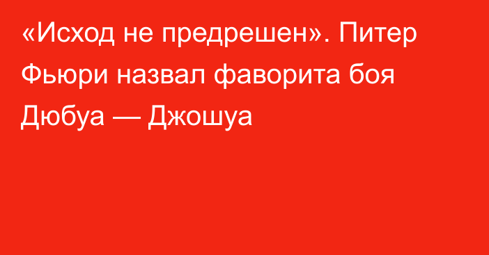 «Исход не предрешен». Питер Фьюри назвал фаворита боя Дюбуа — Джошуа