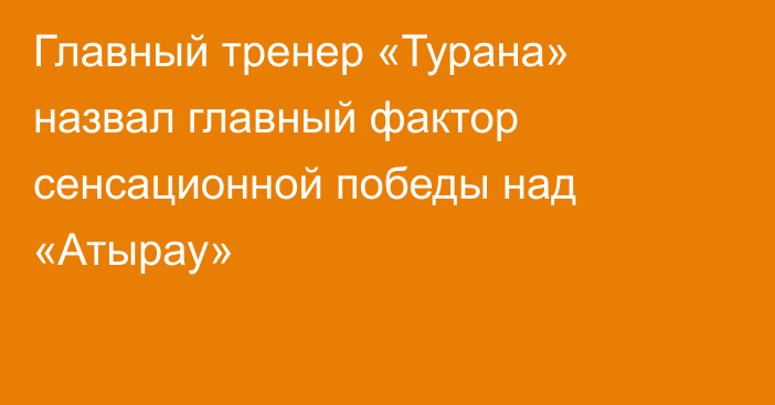 Главный тренер «Турана» назвал главный фактор сенсационной победы над «Атырау»