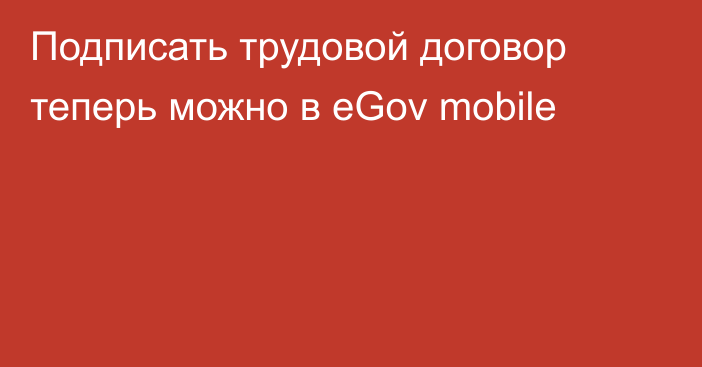 Подписать трудовой договор теперь можно в eGov mobile