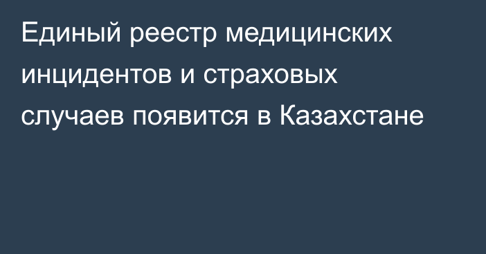 Единый реестр медицинских инцидентов и страховых случаев появится в Казахстане