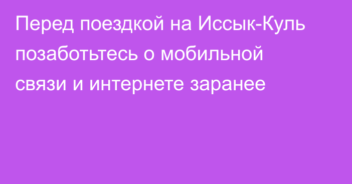 Перед поездкой на Иссык-Куль позаботьтесь о мобильной связи и интернете заранее